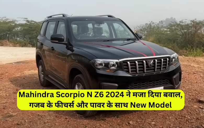 Mahindra Scorpio N Z6 2024